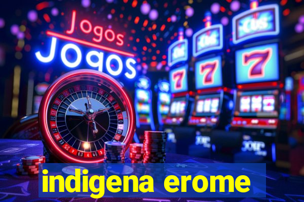 indigena erome